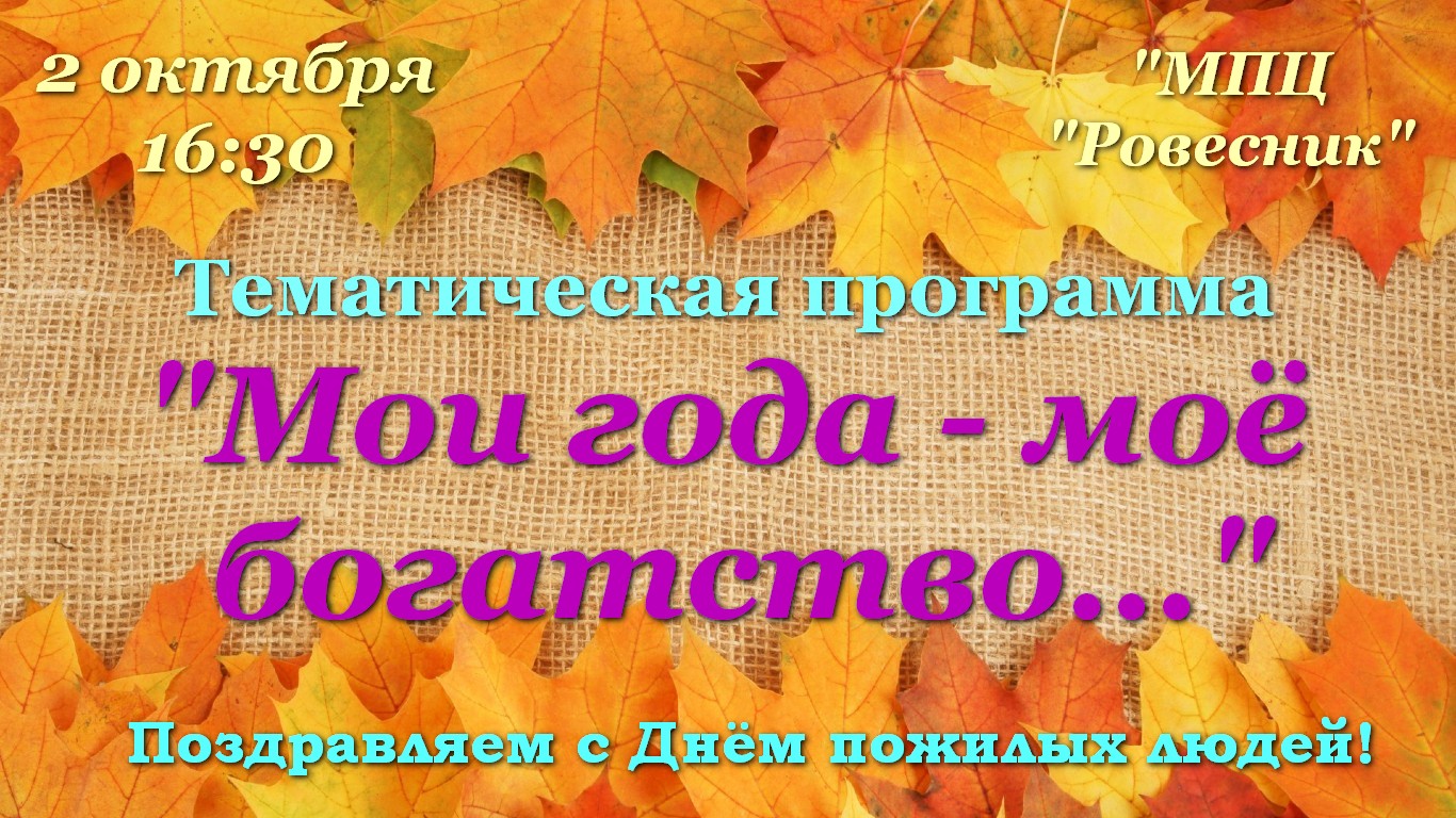 2 октября в 16.30 в МПЦ "Ровесник" состоится тематическая программа "Мои года - моё богатство"