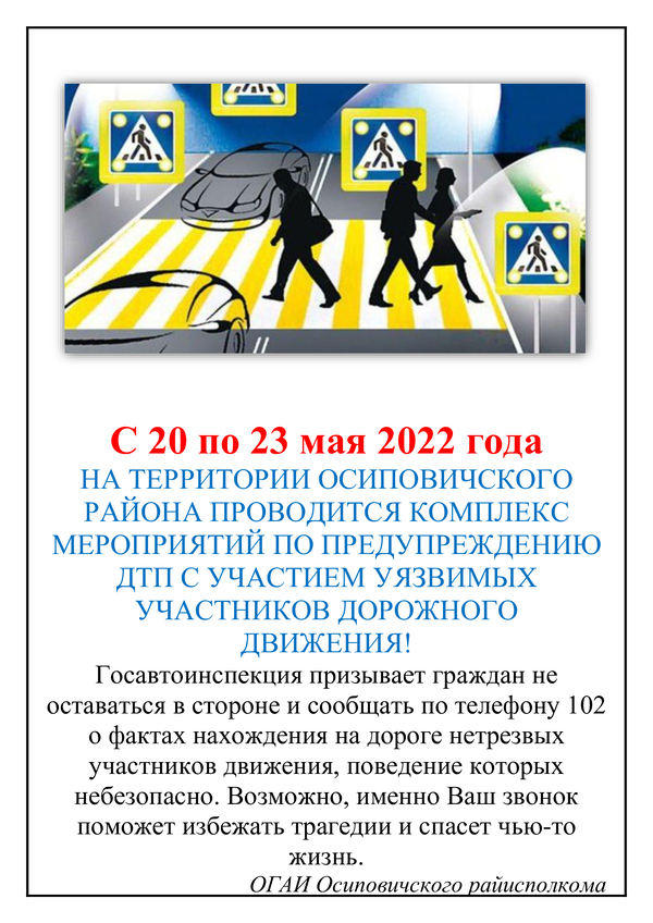 С 20 ПО 23 МАЯ 2022 ГОДА НА ТЕРРИТОРИИ ОСИПОВИЧСКОГО РАЙОНА ПРОВОДИТСЯ КОМПЛЕКС МЕРОПРИЯТИЙ ПО ПРЕДУПРЕЖДЕНИЮ ДТП С УЧАСТИЕМ УЯЗВИМЫХ УЧАСТНИКОВ ДОРОЖНОГО ДВИЖЕНИЯ!